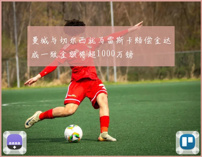 曼城与切尔西就马雷斯卡赔偿金达成一致金额将超1000万镑